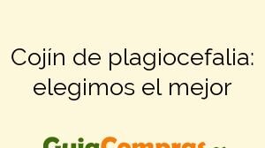 Cojín de plagiocefalia: elegimos el mejor