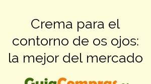 Crema para el contorno de os ojos: la mejor del mercado