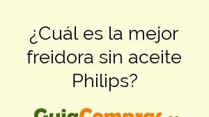 ¿Cuál es la mejor freidora sin aceite Philips?
