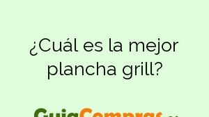 ¿Cuál es la mejor plancha grill?