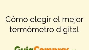Cómo elegir el mejor termómetro digital