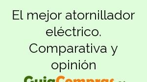 El mejor atornillador eléctrico. Comparativa y opinión