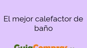 El mejor calefactor de baño