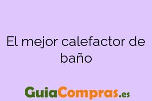El mejor calefactor de baño
