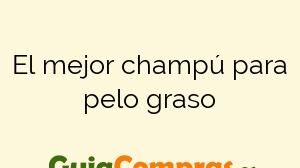 El mejor champú para pelo graso