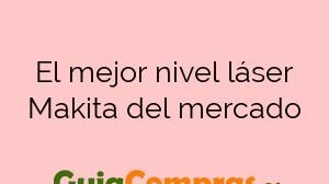 El mejor nivel láser Makita del mercado