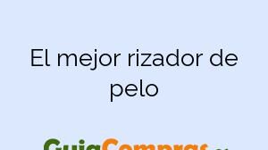 El mejor rizador de pelo