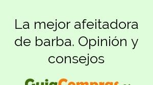 La mejor afeitadora de barba. Opinión y consejos