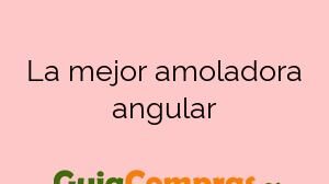 La mejor amoladora angular