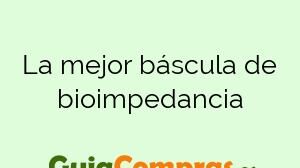 La mejor báscula de bioimpedancia
