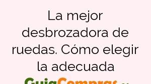 La mejor desbrozadora de ruedas. Cómo elegir la adecuada