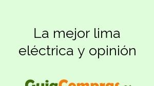 La mejor lima eléctrica y opinión