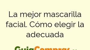 La mejor mascarilla facial. Cómo elegir la adecuada