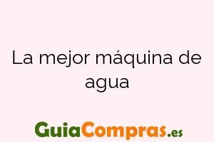 La mejor máquina de agua