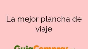 La mejor plancha de viaje
