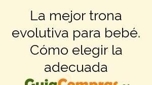 La mejor trona evolutiva para bebé. Cómo elegir la adecuada