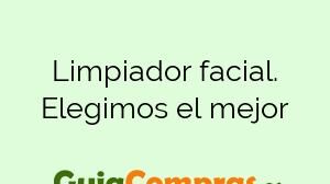 Limpiador facial. Elegimos el mejor