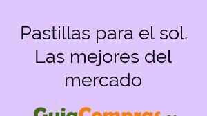 Pastillas para el sol. Las mejores del mercado