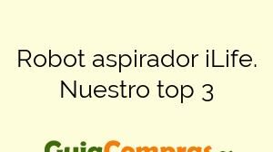 Robot aspirador iLife. Nuestro top 3
