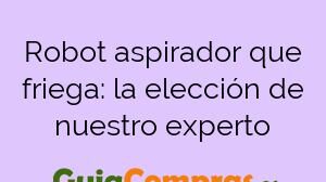 Robot aspirador que friega: la elección de nuestro experto