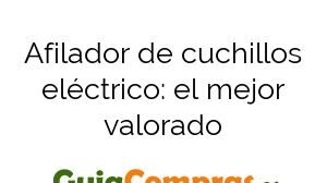 Afilador de cuchillos eléctrico: el mejor valorado