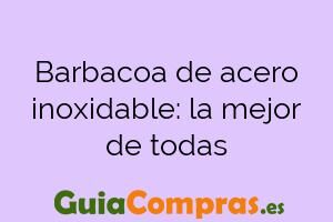 Barbacoa de acero inoxidable: la mejor de todas