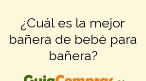 ¿Cuál es la mejor bañera de bebé para bañera?