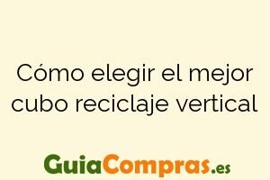 Cómo elegir el mejor cubo reciclaje vertical