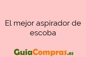 El mejor aspirador de escoba