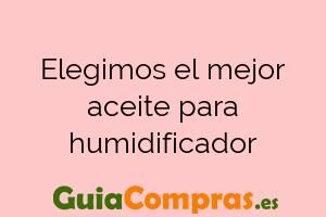 Elegimos el mejor aceite para humidificador