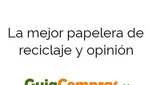 La mejor papelera de reciclaje y opinión