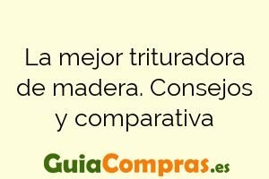 La mejor trituradora de madera. Consejos y comparativa