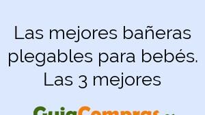 Las mejores bañeras plegables para bebés. Las 3 mejores