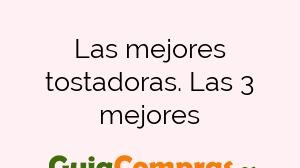 Las mejores tostadoras. Las 3 mejores