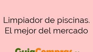 Limpiador de piscinas. El mejor del mercado
