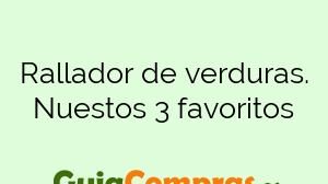 Rallador de verduras. Nuestos 3 favoritos