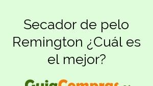Secador de pelo Remington ¿Cuál es el mejor?