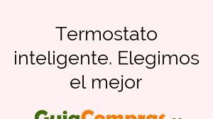 Termostato inteligente. Elegimos el mejor